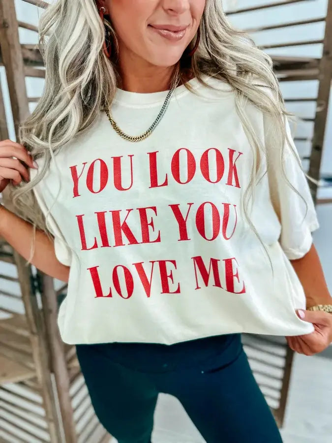 YOU LOOK LIKE YOU LOVE ME TEE